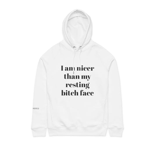 Organic Cotton Hoodie — “I Am Nicer Than My Resting Bitch Face”