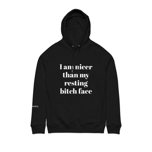 Organic Cotton Hoodie — “I Am Nicer Than My Resting Bitch Face”