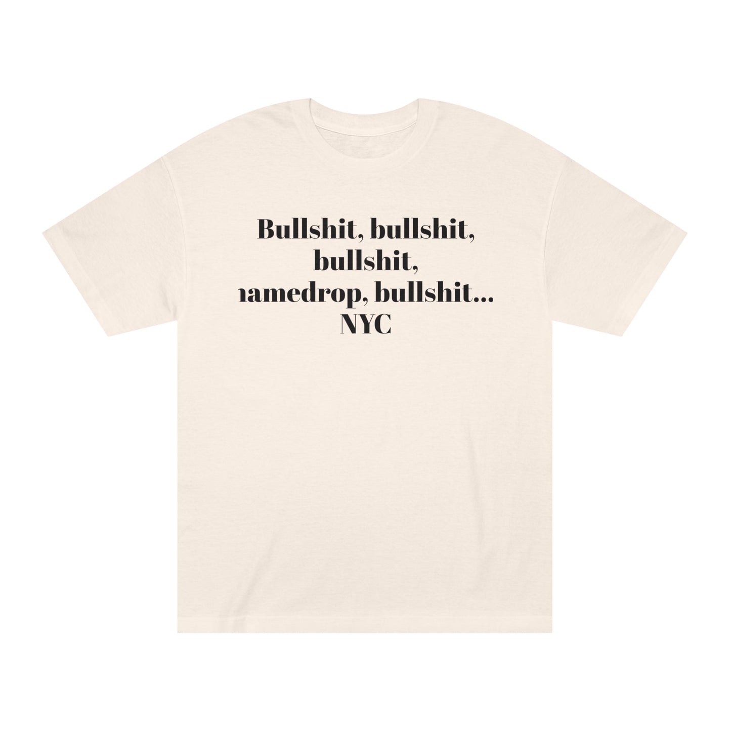 Graphic Tee — “Bullshit, namedrop, bullshit... NYC” Minimal Text Shirt 100% Cotton