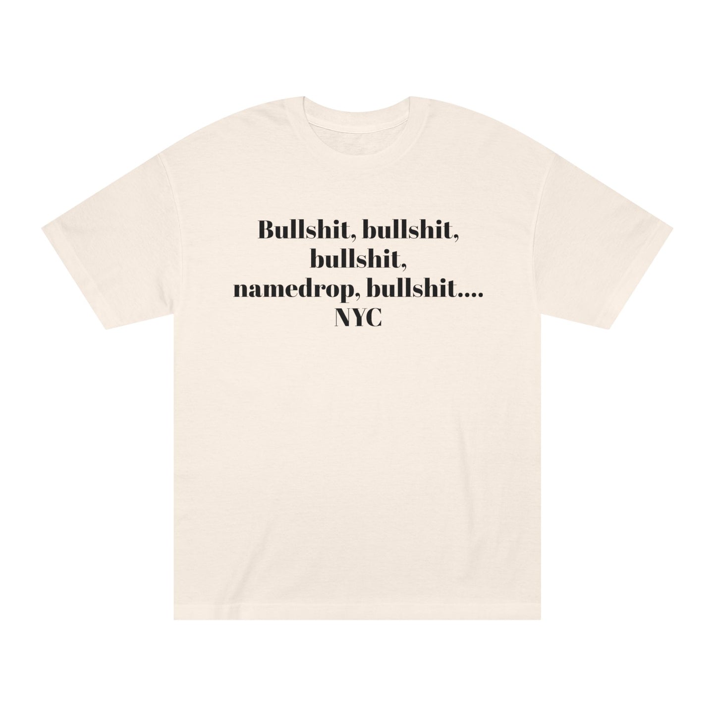 Graphic Tee — “Bullshit, namedrop, bullshit... NYC” Minimal Text Shirt 100% Cotton