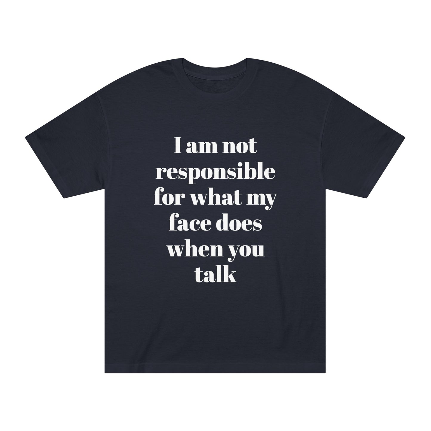 Graphic Tee — "I Am Not Responsible for What My Face Does When You Talk" 100% Cotton